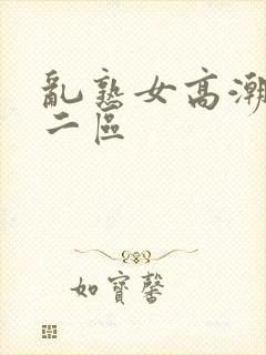 乱熟女高潮一区二区