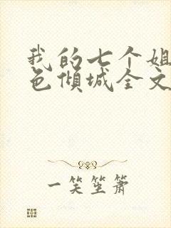 我的七个姐姐绝色倾城全文免费阅读