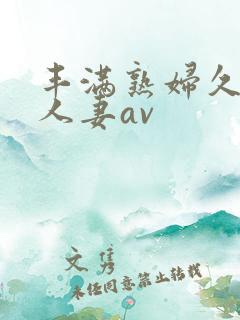 丰满熟妇久久久人妻av