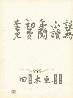 李初年小说全文免费阅读无弹窗原平