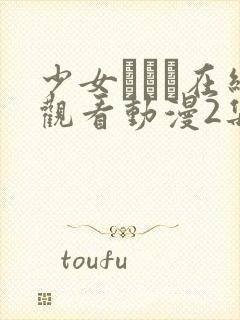 少女たちよ在线观看动漫2集