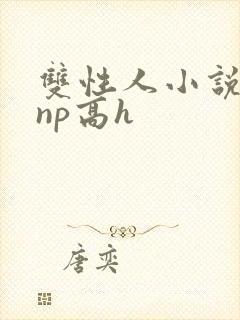 双性人小说纯肉np高h