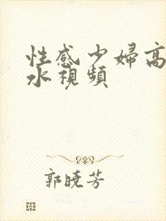 性感少妇高潮喷水视频