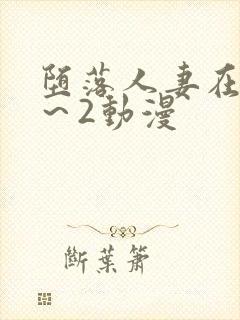 堕落人妻在线1～2动漫