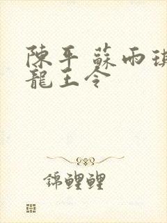 陈平 苏雨琪 龙王令