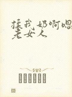 揉我奶啊嗯高潮老女人