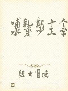 哺乳期十个月奶水变少正常吗