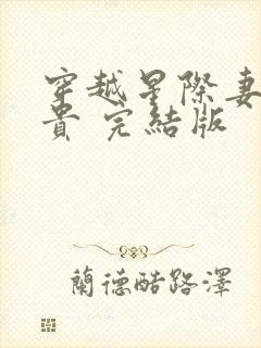 穿越星际妻荣夫贵 完结版