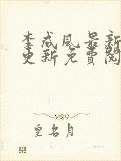 李成风最新章节更新免费阅读