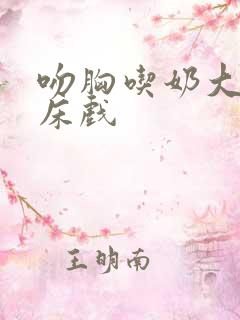 吻胸吃奶大尺度床戏