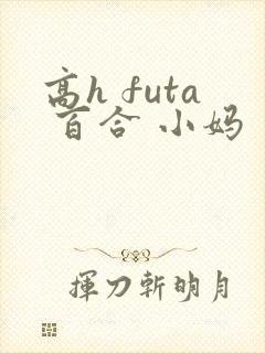 高h futa 百合 小妈