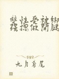 双性受被绑在床强摁做开腿呻吟