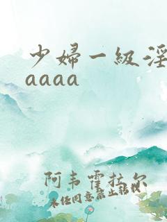 少妇一级淫片aaaaa