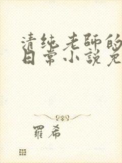 清纯老师的被擒日常小说免费阅读