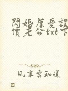 闪婚厚爱误嫁天价老公txt下载