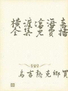 横渡沧海来爱你全集免费播放