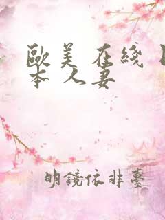 欧美 在线 日本 人妻