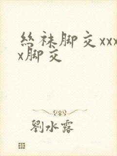 丝袜脚交xxxx脚交