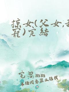 掠女(父女,甜宠)完结