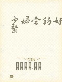 少妇含的好爽好紧