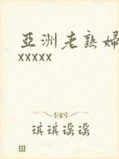 亚洲老熟妇xxxxxxx