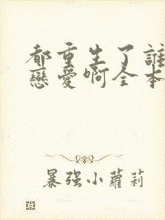 都重生了谁还谈恋爱啊全本下载