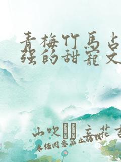 青梅竹马占有欲强的甜宠文