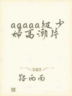 aaaaa级少妇高潮片