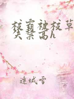 校霸被校草肉到失禁高h