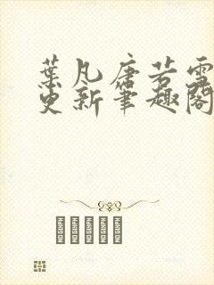 叶凡唐若雪刚刚更新笔趣阁