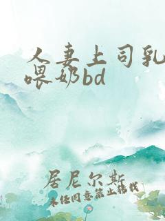 人妻上司乳若妻喂奶bd
