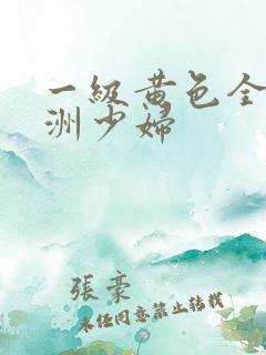 一级黄色全黄亚洲少妇