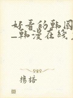 好看的韩国漫画_韩漫在线免费阅