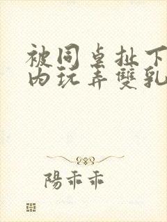 被同桌扯下小内内玩弄双乳的小说