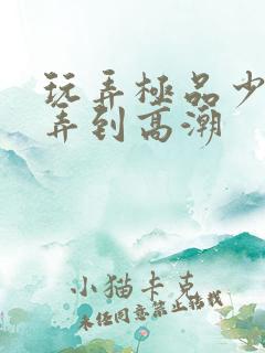 玩弄极品少妇被弄到高潮