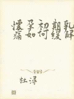 怀孕初期乳房胀痛如何缓解