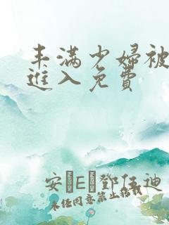 丰满少妇被猛烈进入免费