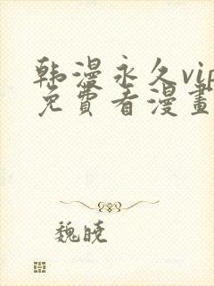 韩漫永久vip免费看漫画的网址