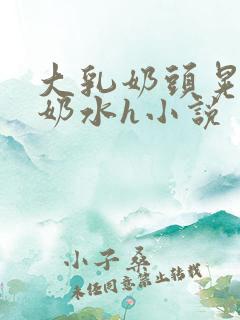 大乳奶头晃着喷奶水h小说