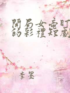 开局女帝盯上我的彩礼短剧免观看