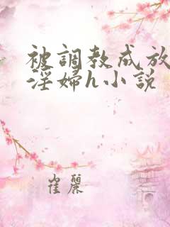 被调教成放荡小淫妇h小说