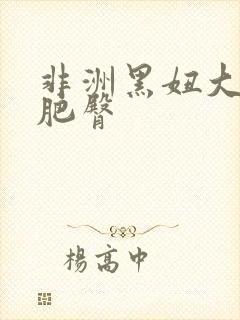 非洲黑妞大屁股肥臀