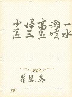 少妇高潮一区二区三区喷水