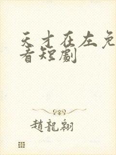 天才在左免费观看短剧