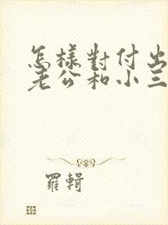 怎样对付出轨的老公和小三