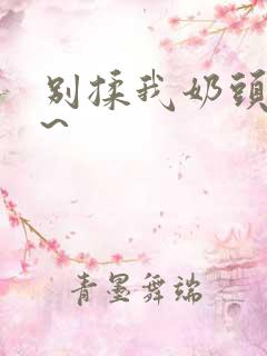 别揉我奶头~嗯~