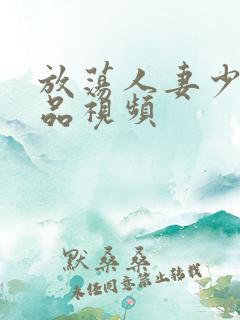 放荡人妻少妇精品视频