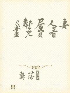 《邻居人妻》漫画免费看