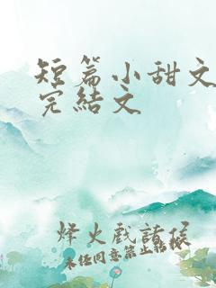 短篇小甜文小说完结文