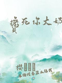 操死你大奶子骚货